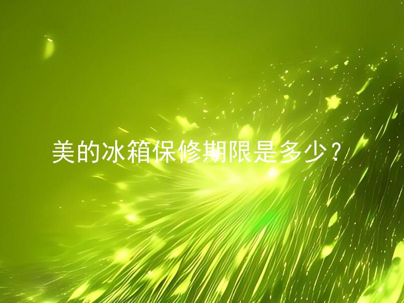 美的冰箱保修期限是多少？ 美的冰箱保修包括哪些内容？