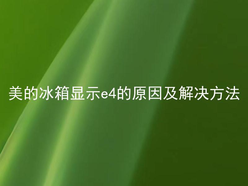 美的冰箱显示e4的原因及解决方法 美的冰箱出现E4故障应该怎么办？