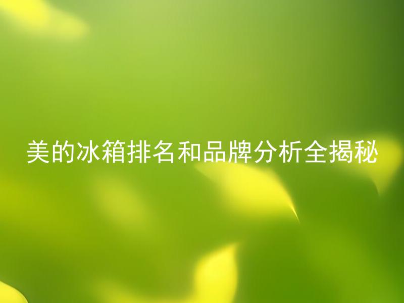 美的冰箱排名和品牌分析全揭秘 美的冰箱品质如何？
