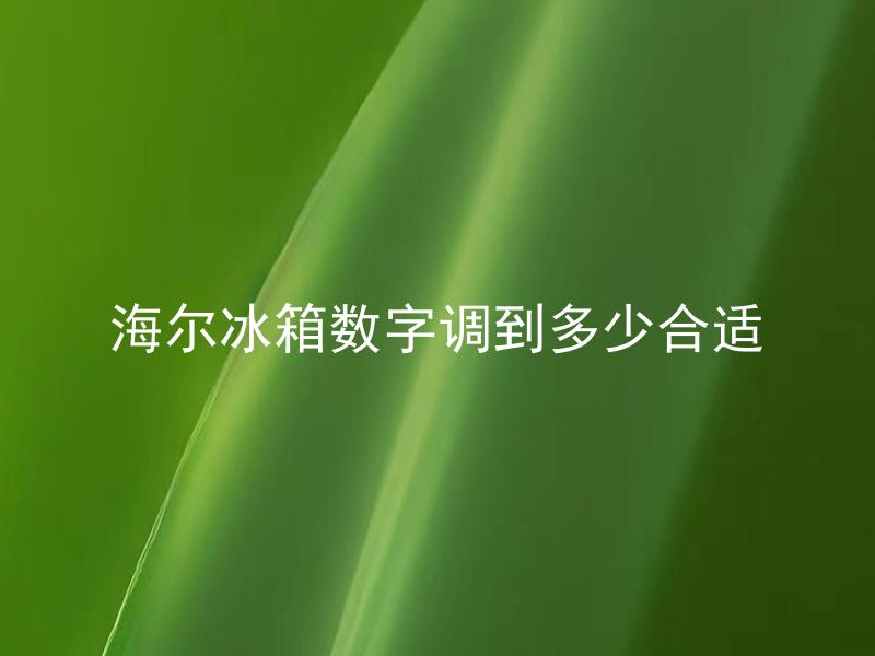 海尔冰箱数字调到多少合适 海尔冰箱数字调高会怎么样？