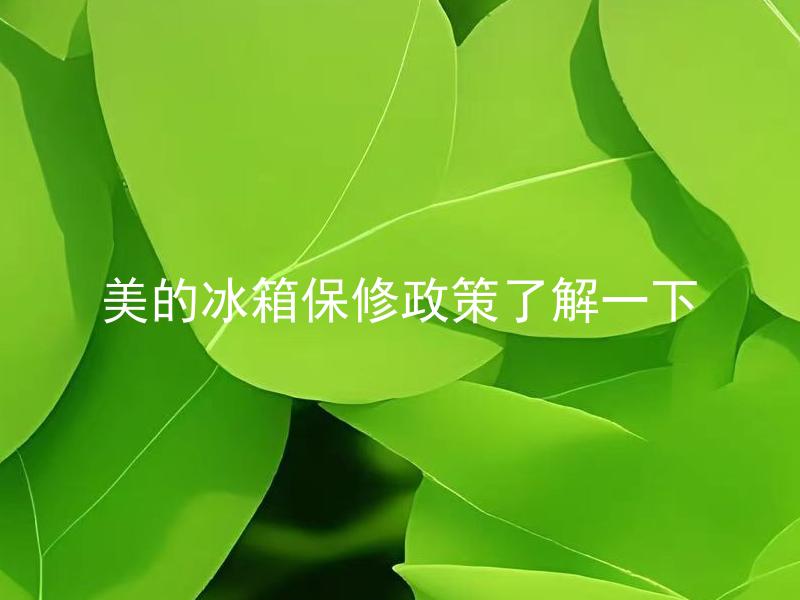 美的冰箱保修政策了解一下 美的冰箱哪些问题不在保修范围内？