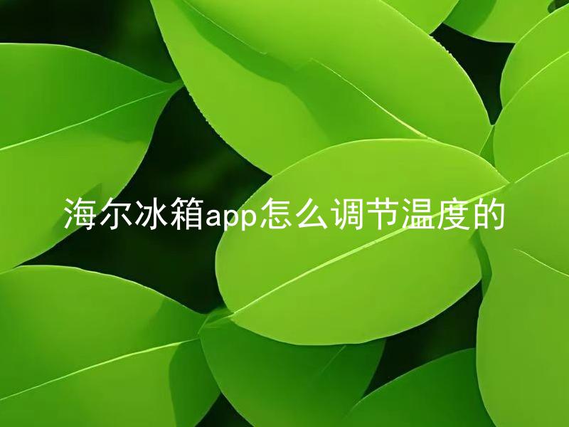 海尔冰箱app怎么调节温度的 海尔冰箱app可以远程控制冷藏室和冷冻室的温度吗？