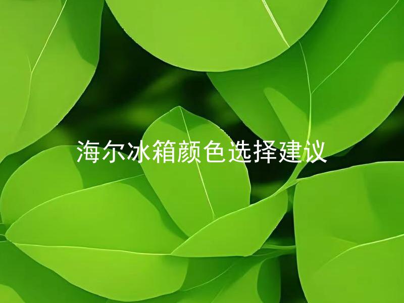 海尔冰箱颜色选择建议 海尔冰箱外观颜色是否会影响保温效果和耐久性？