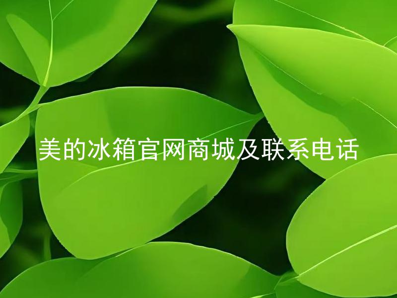 美的冰箱官网商城及联系电话 美的冰箱官网商城有哪些优惠活动可参加？