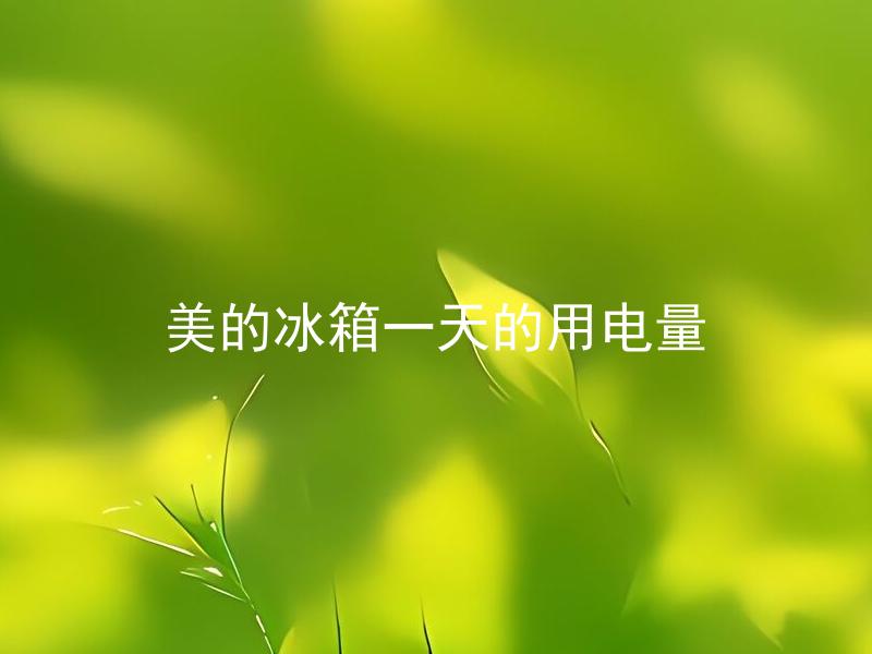 美的冰箱一天的用电量 美的冰箱一天的用电量多少？