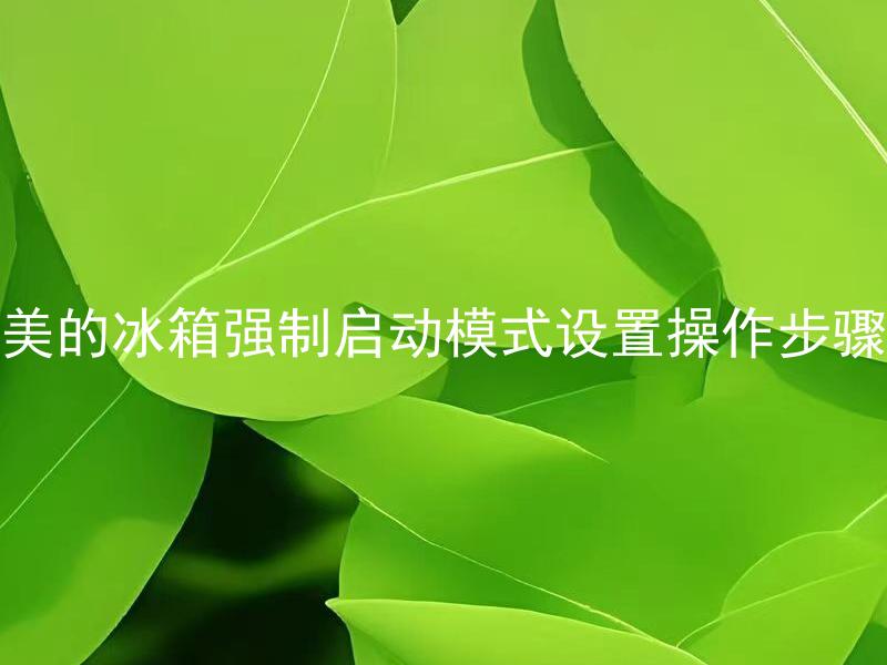 美的冰箱强制启动模式设置操作步骤 美的冰箱强制启动模式可解决哪些问题？