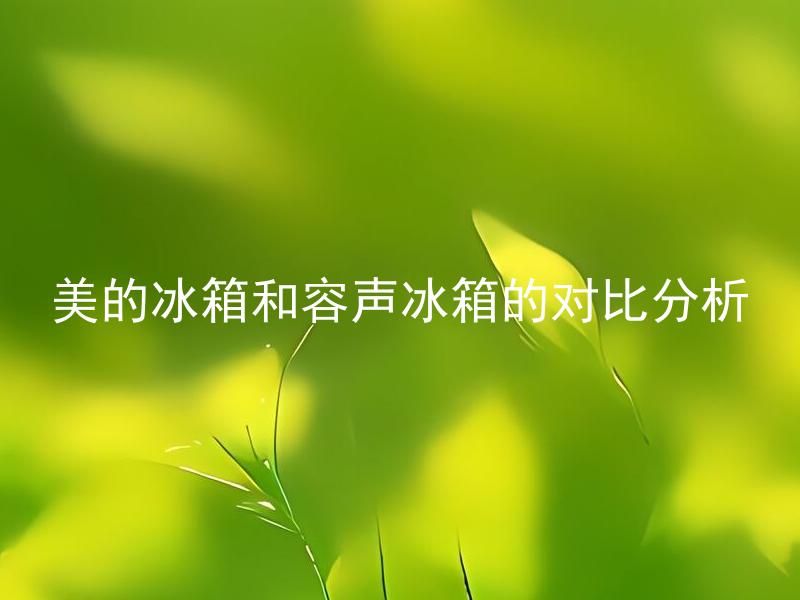 美的冰箱和容声冰箱的对比分析