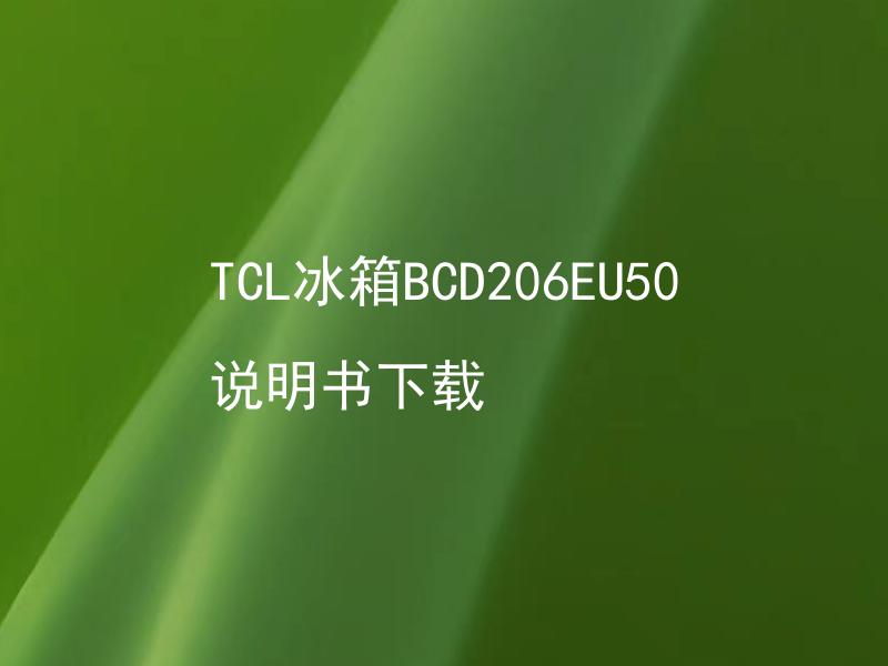 TCL冰箱BCD206EU50说明书下载 TCL冰箱BCD206EU50说明书需要注册账号才能下载吗？