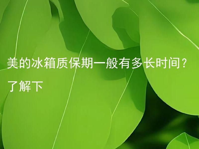 美的冰箱质保期一般有多长时间？了解下 美的冰箱需要额外购买延长保修吗？