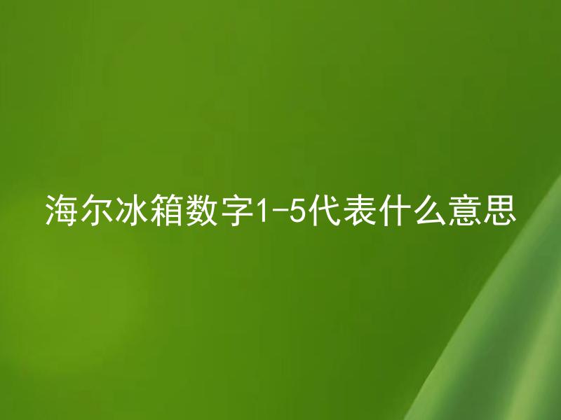 海尔冰箱数字1-5代表什么意思 海尔冰箱数字1-5如何区分不同的温度？