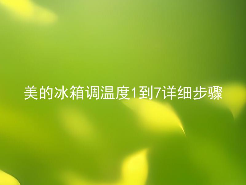 美的冰箱调温度1到7详细步骤 美的冰箱温度调节1到7哪档最合适保鲜？
