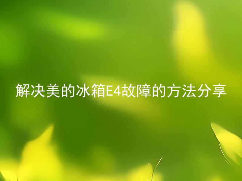 解决美的冰箱E4故障的方法分享 美的冰箱E4故障怎么办？