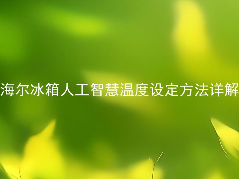 海尔冰箱人工智慧温度设定方法详解 海尔冰箱人工智慧如何设置温度？