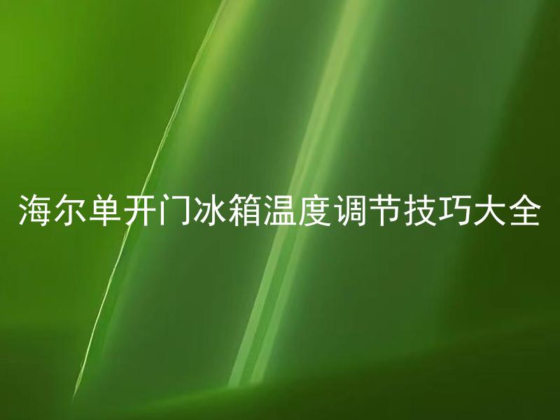 海尔单开门冰箱温度调节技巧大全