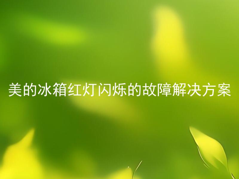 美的冰箱红灯闪烁的故障解决方案 美的冰箱红灯闪烁的故障解决方案持续闪烁是什么原因？