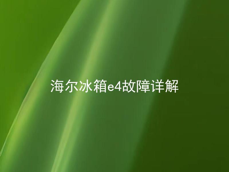 海尔冰箱e4故障详解 海尔冰箱e4故障是怎么造成的？