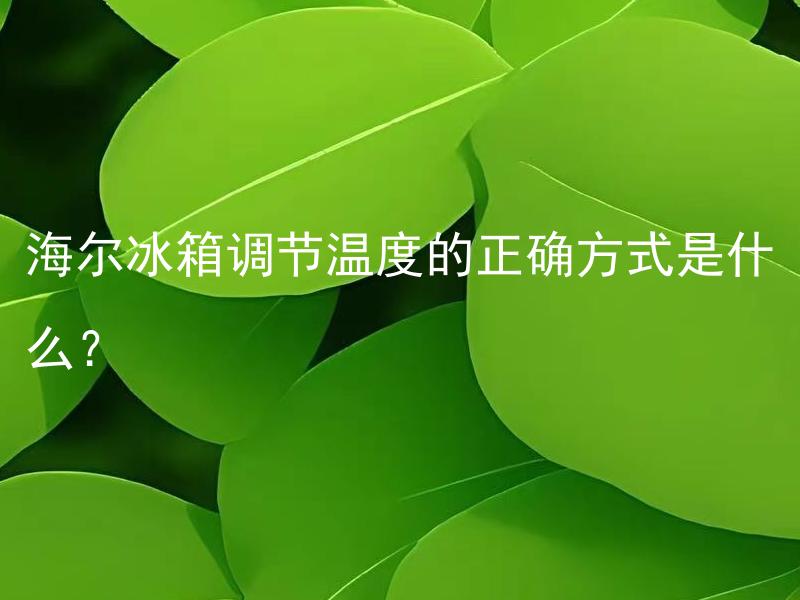 海尔冰箱调节温度的正确方式是什么？